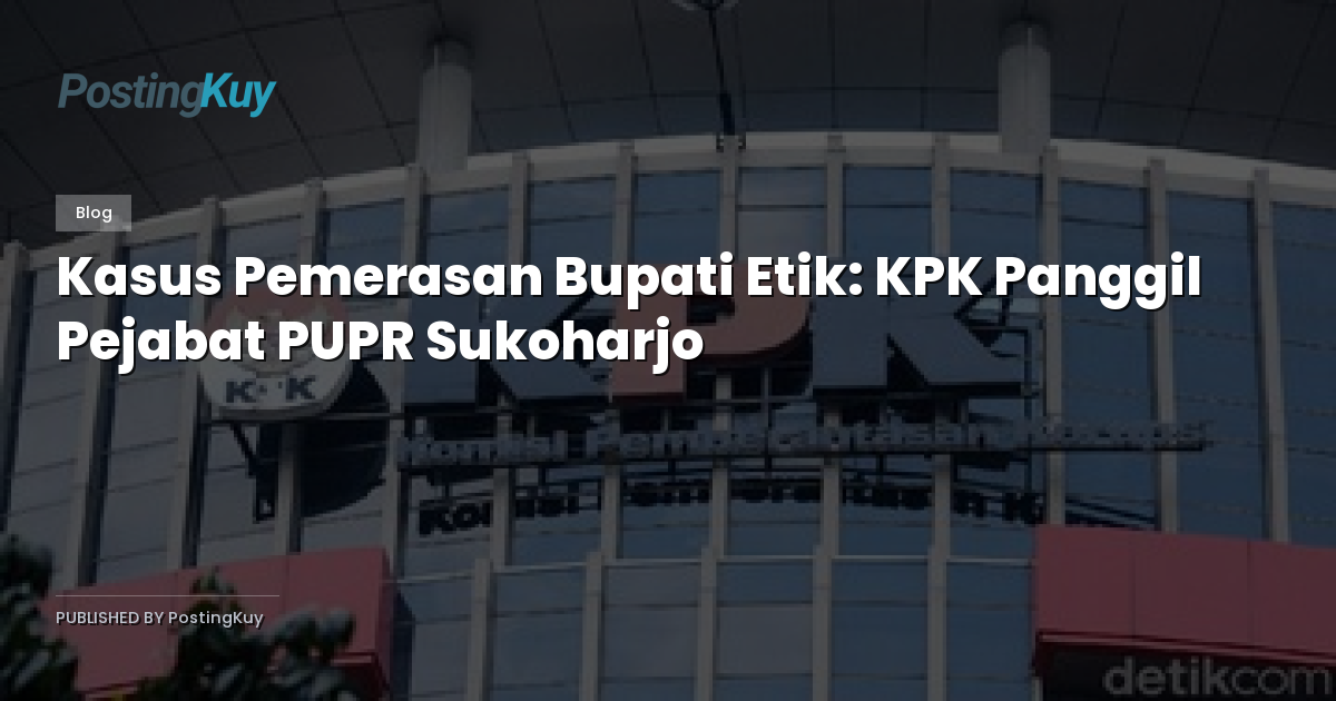 Kasus Pemerasan Bupati Etik: KPK Panggil Pejabat PUPR Sukoharjo