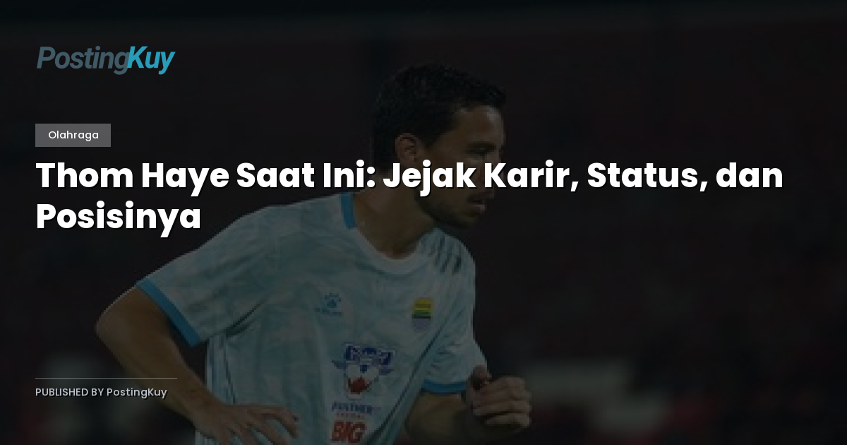 Thom Haye Saat Ini: Jejak Karir, Status, dan Posisinya