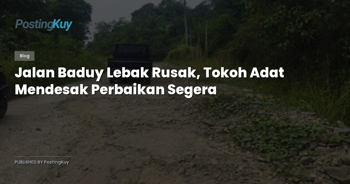 Jalan Baduy Lebak Rusak, Tokoh Adat Mendesak Perbaikan Segera