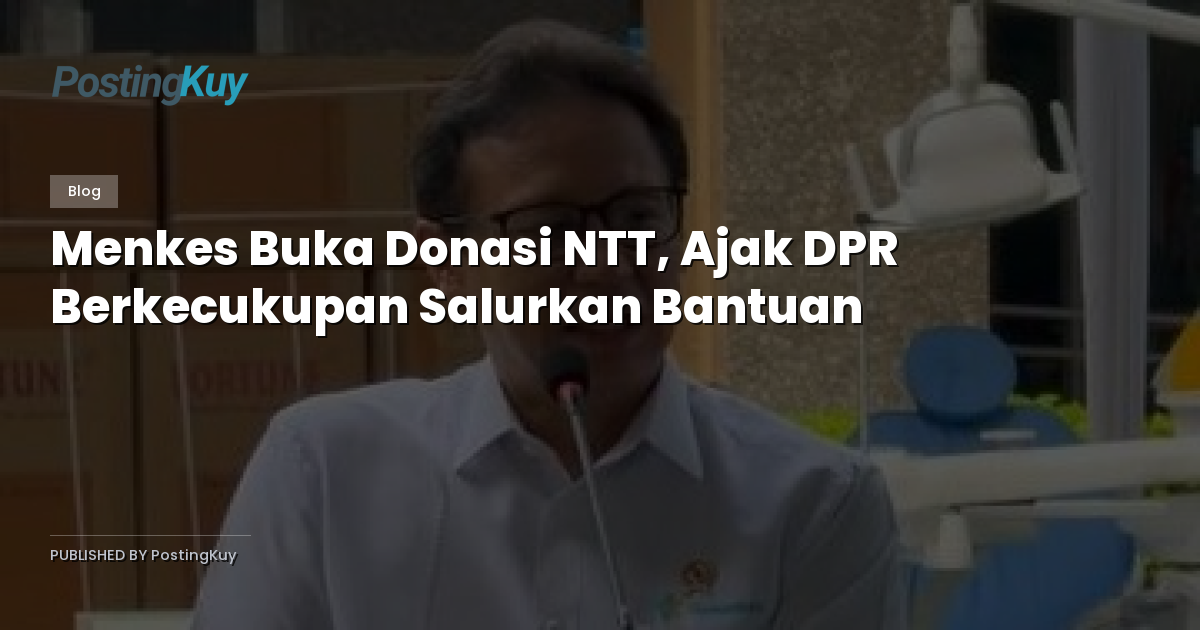 Menkes Buka Donasi NTT, Ajak DPR Berkecukupan Salurkan Bantuan