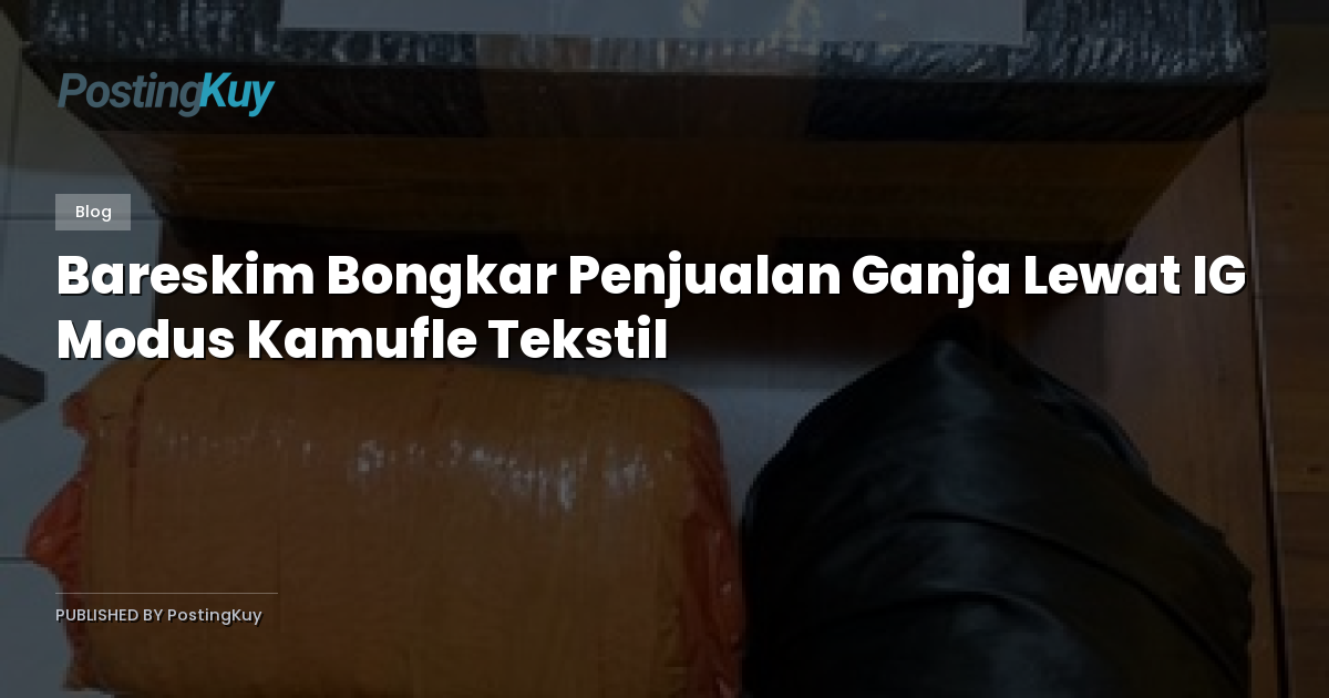 Bareskim Bongkar Penjualan Ganja Lewat IG Modus Kamufle Tekstil