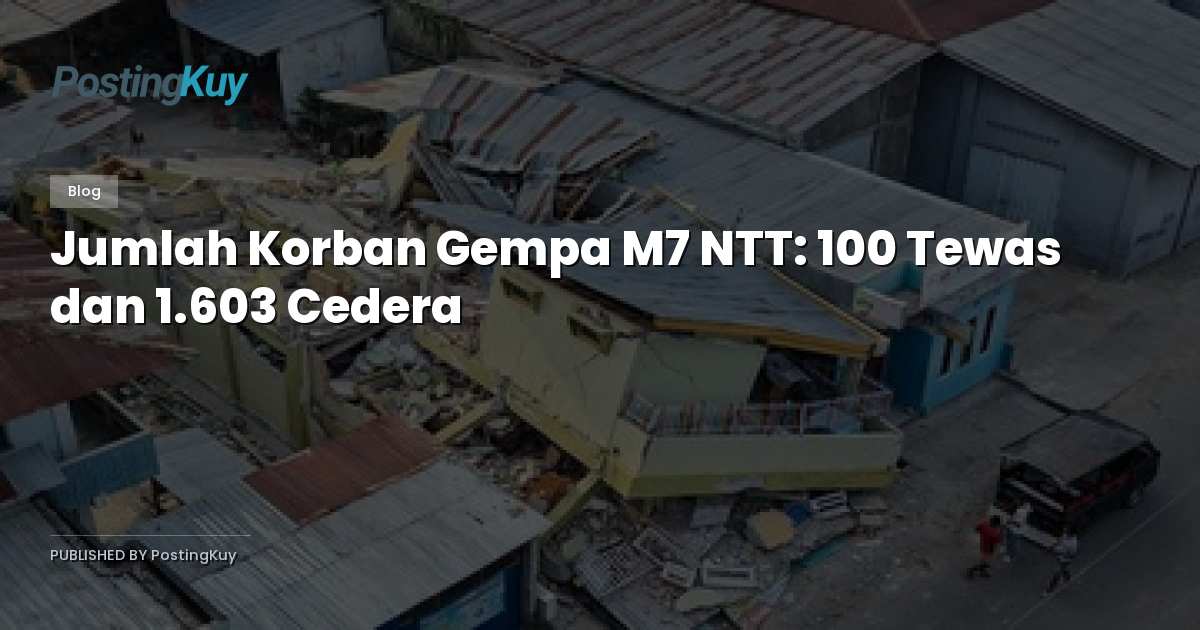 Jumlah Korban Gempa M7 NTT: 100 Tewas dan 1.603 Cedera