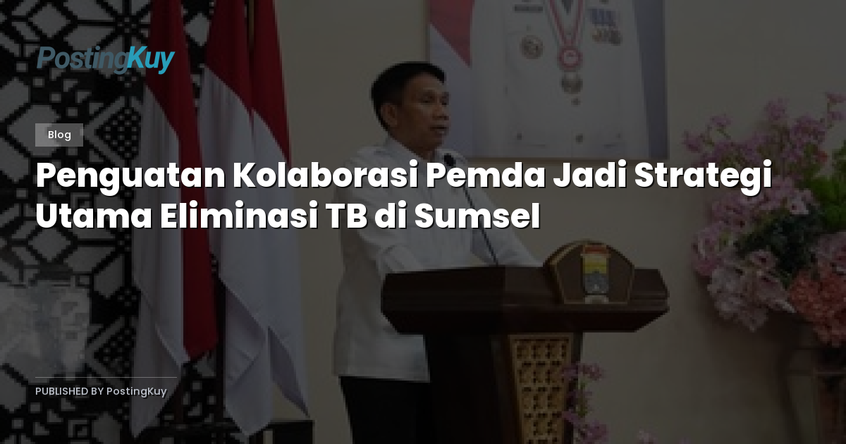 Penguatan Kolaborasi Pemda Jadi Strategi Utama Eliminasi TB di Sumsel