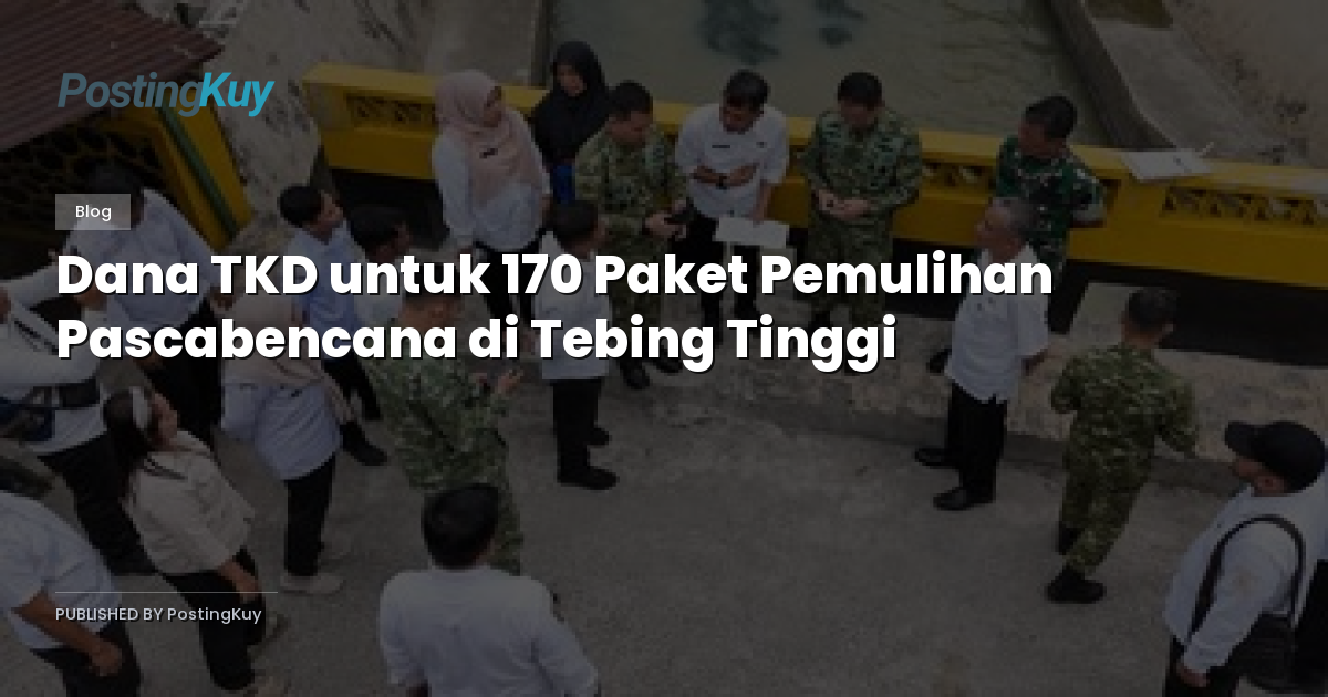 Dana TKD untuk 170 Paket Pemulihan Pascabencana di Tebing Tinggi