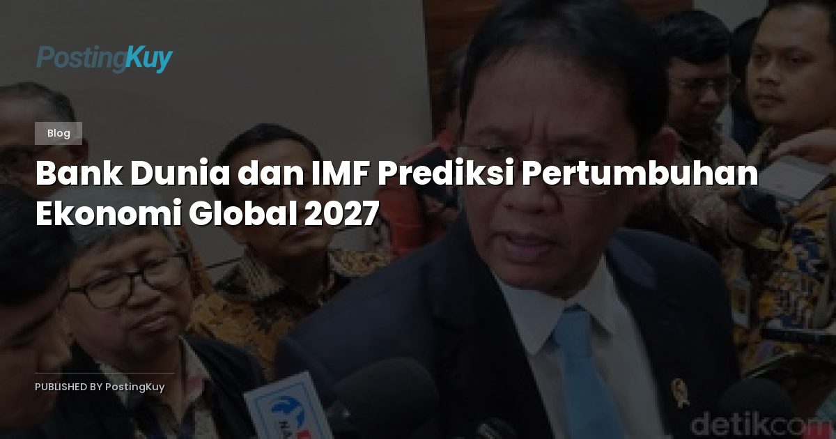 Bank Dunia dan IMF Prediksi Pertumbuhan Ekonomi Global 2027