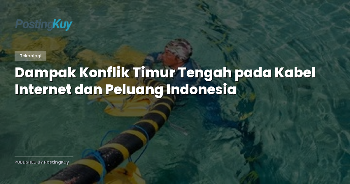 Dampak Konflik Timur Tengah pada Kabel Internet dan Peluang Indonesia