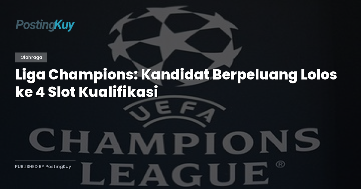 Liga Champions: Kandidat Berpeluang Lolos ke 4 Slot Kualifikasi