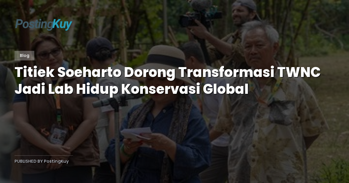 Titiek Soeharto Dorong Transformasi TWNC Jadi Lab Hidup Konservasi Global