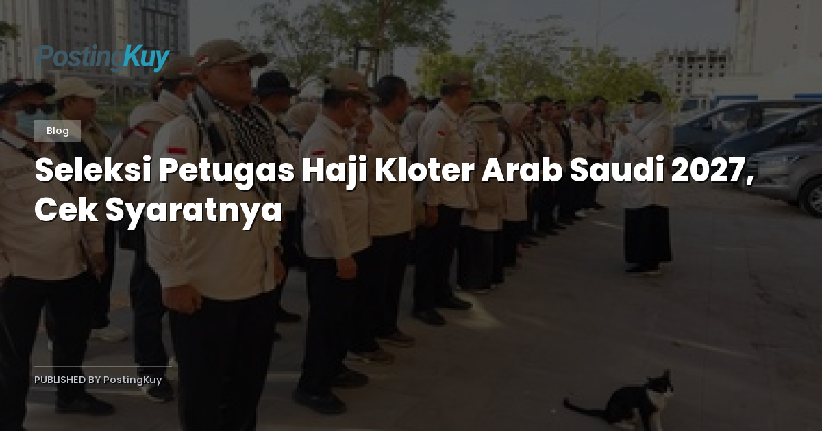 Seleksi Petugas Haji Kloter Arab Saudi 2027, Cek Syaratnya