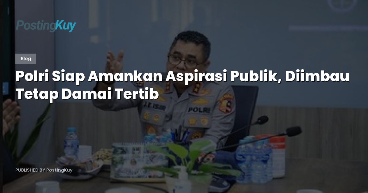 Polri Siap Amankan Aspirasi Publik, Diimbau Tetap Damai Tertib