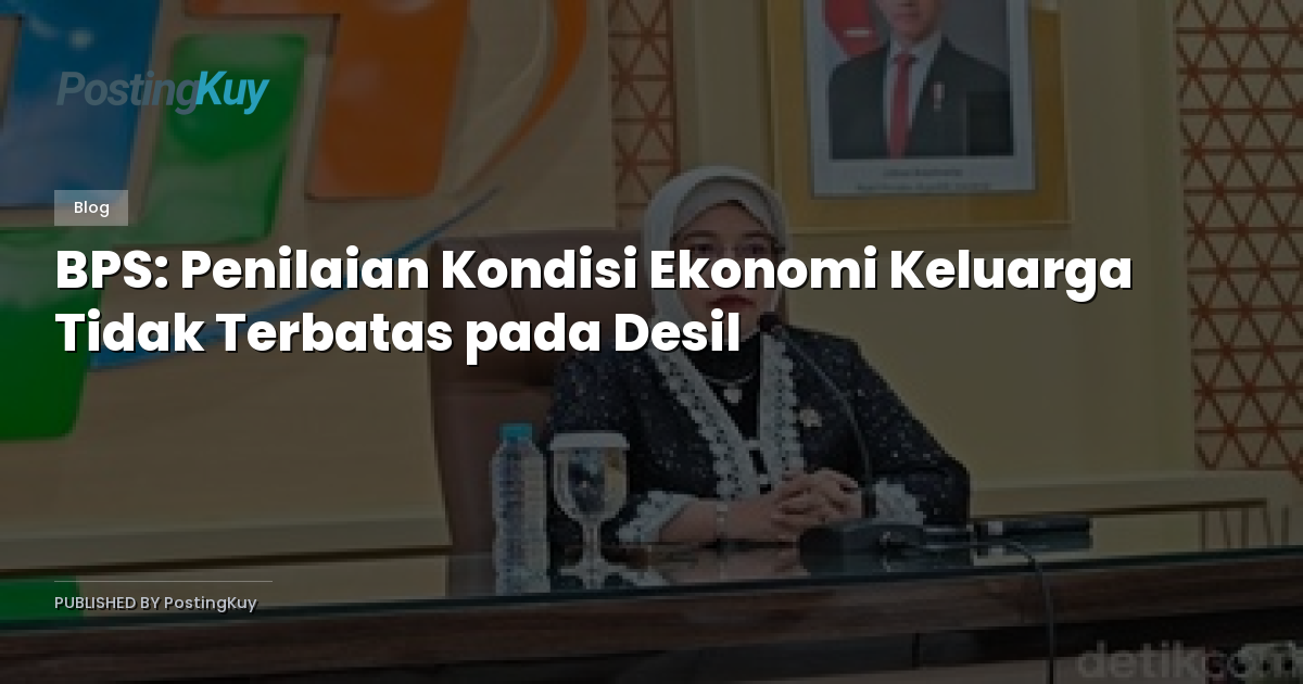 BPS: Penilaian Kondisi Ekonomi Keluarga Tidak Terbatas pada Desil