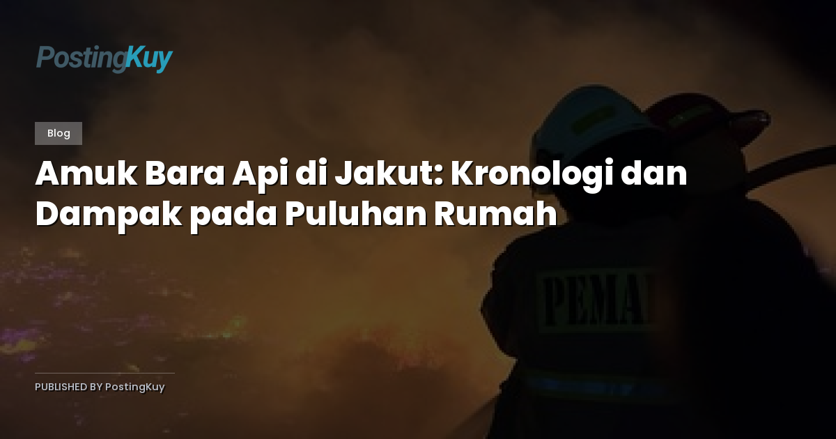 Amuk Bara Api di Jakut: Kronologi dan Dampak pada Puluhan Rumah