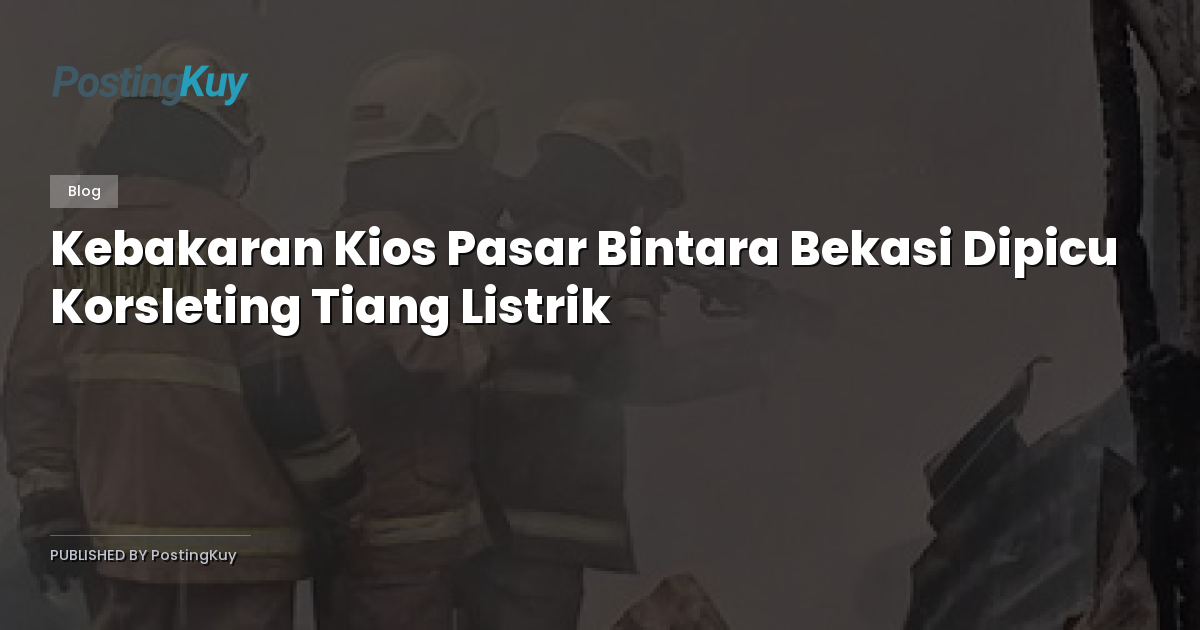 Kebakaran Kios Pasar Bintara Bekasi Dipicu Korsleting Tiang Listrik