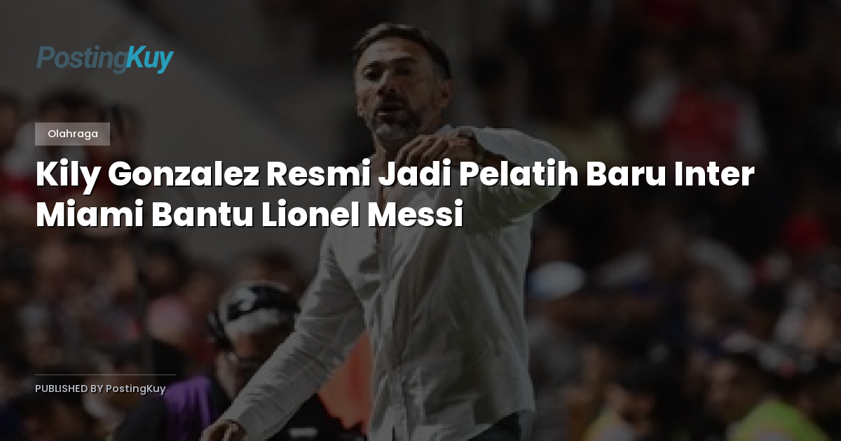 Kily Gonzalez Resmi Jadi Pelatih Baru Inter Miami Bantu Lionel Messi