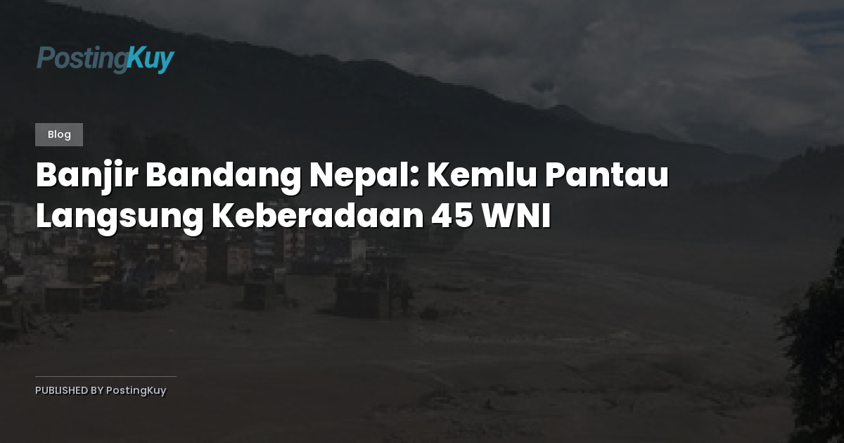 Banjir Bandang Nepal: Kemlu Pantau Langsung Keberadaan 45 WNI
