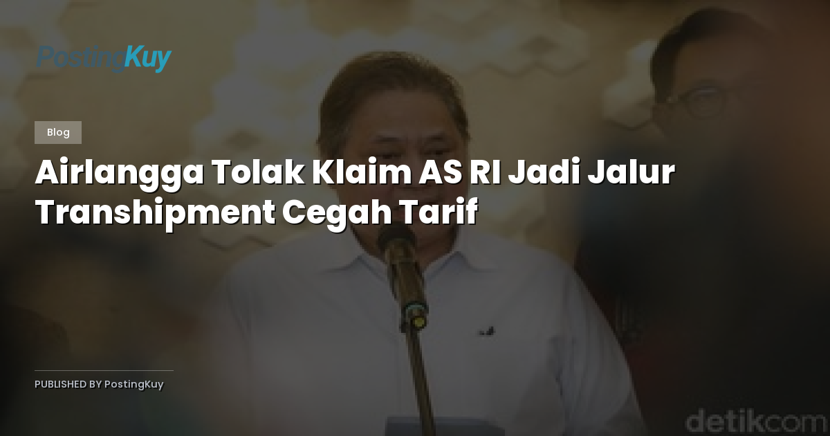 Airlangga Tolak Klaim AS RI Jadi Jalur Transhipment Cegah Tarif
