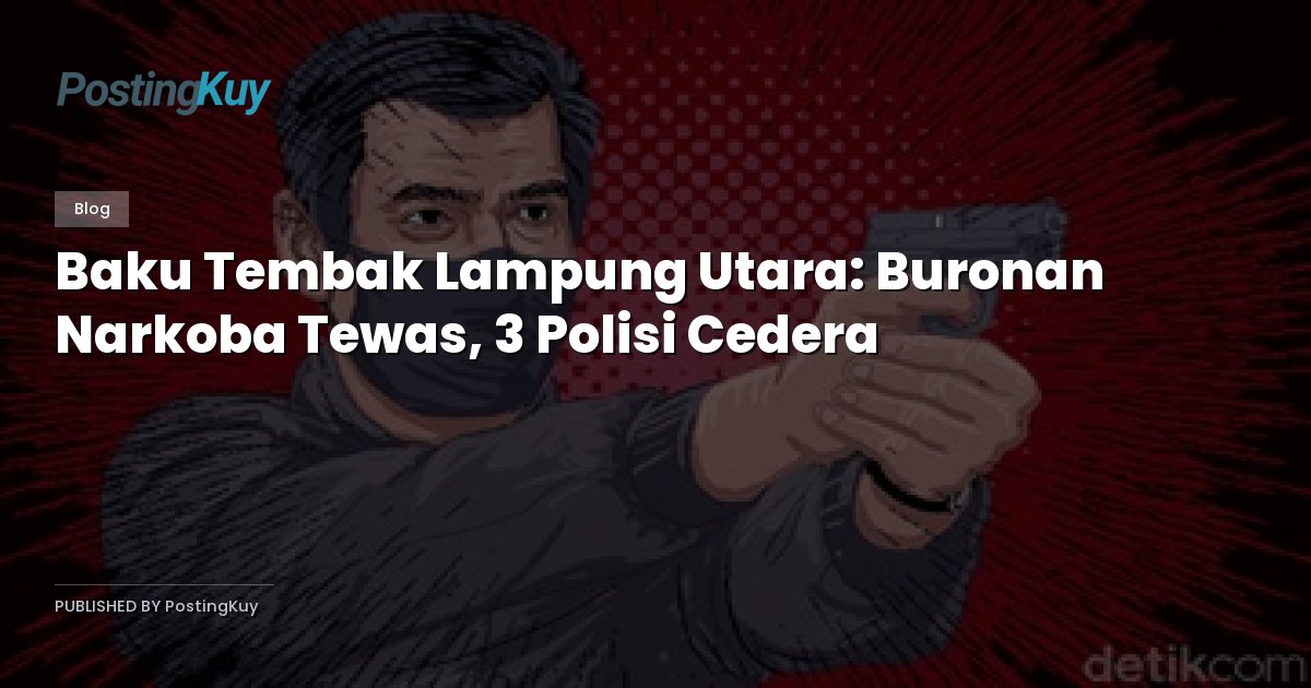 Baku Tembak Lampung Utara: Buronan Narkoba Tewas, 3 Polisi Cedera