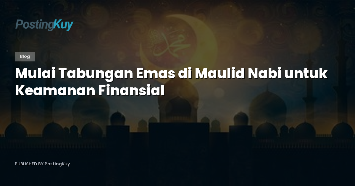 Mulai Tabungan Emas di Maulid Nabi untuk Keamanan Finansial