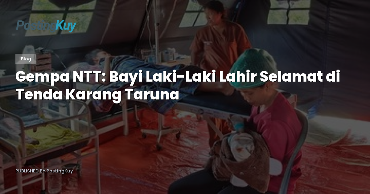 Gempa NTT: Bayi Laki-Laki Lahir Selamat di Tenda Karang Taruna