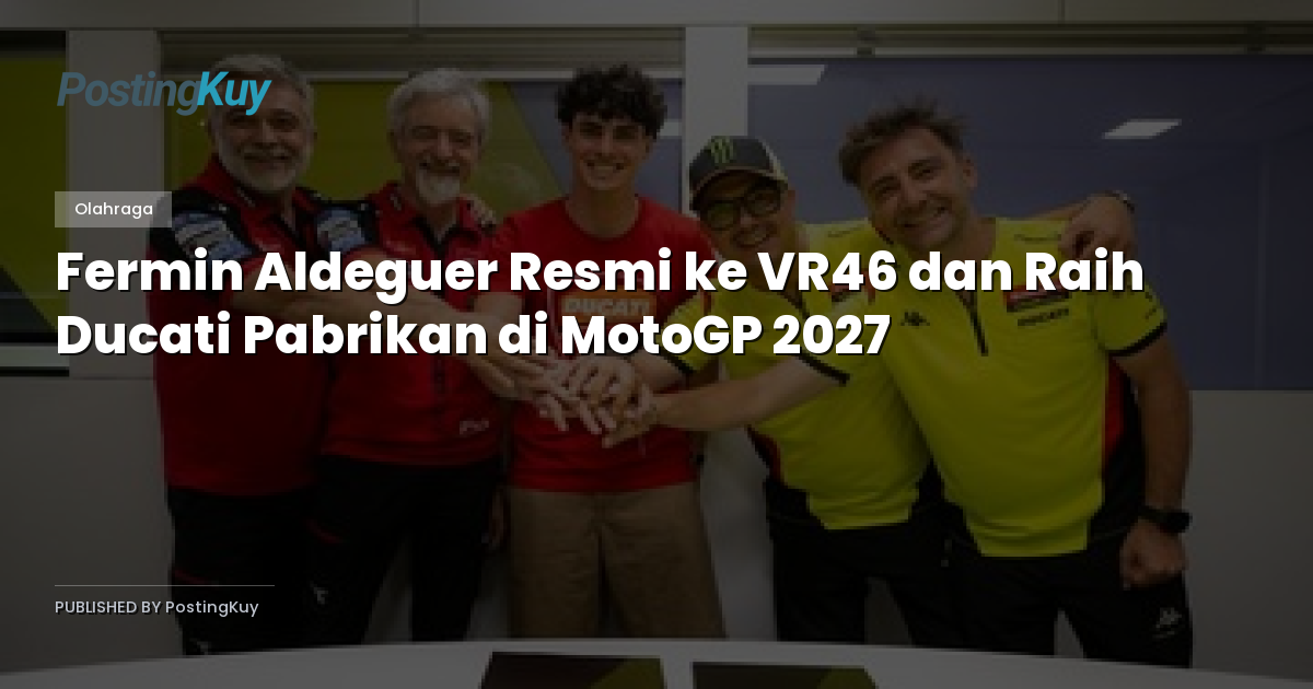 Fermin Aldeguer Resmi ke VR46 dan Raih Ducati Pabrikan di MotoGP 2027