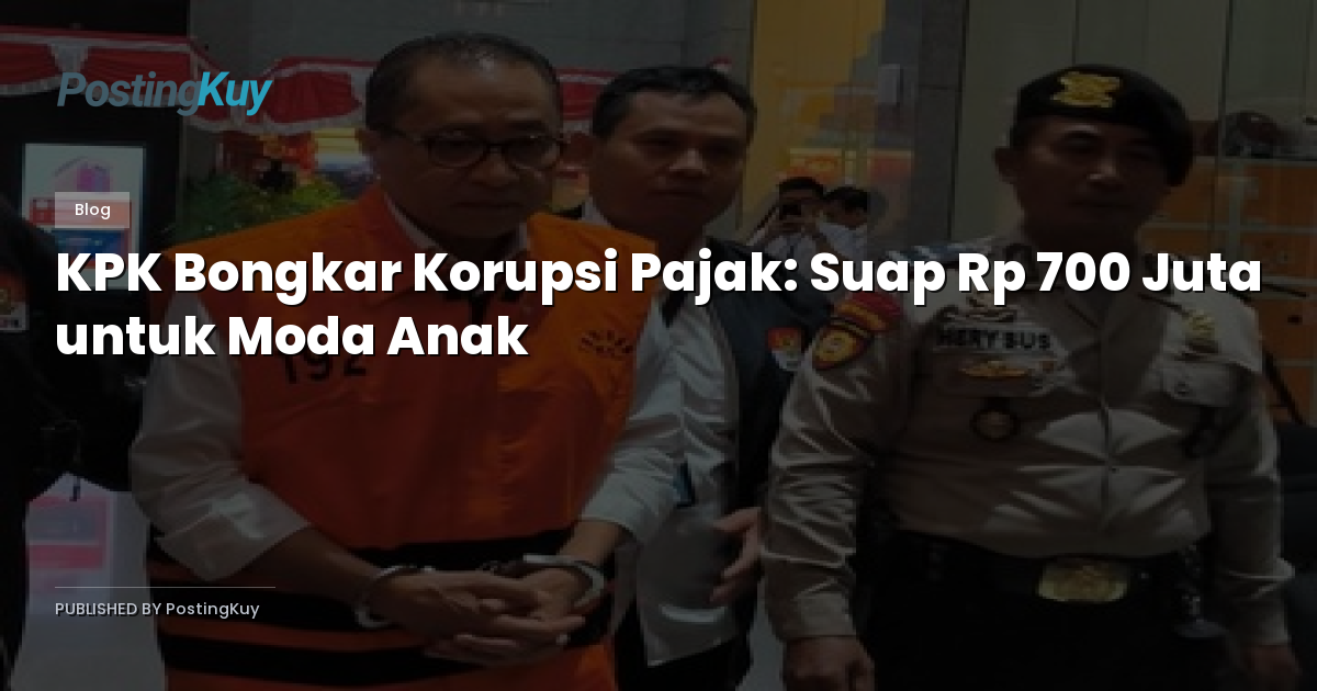KPK Bongkar Korupsi Pajak: Suap Rp 700 Juta untuk Moda Anak