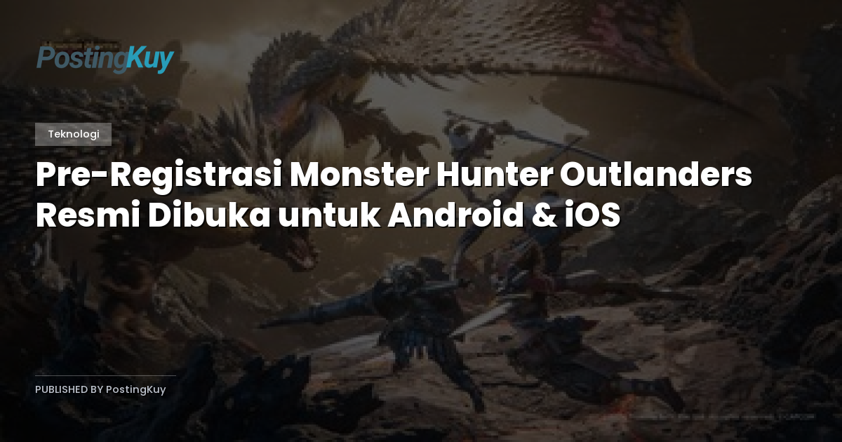 Pre-Registrasi Monster Hunter Outlanders Resmi Dibuka untuk Android & iOS