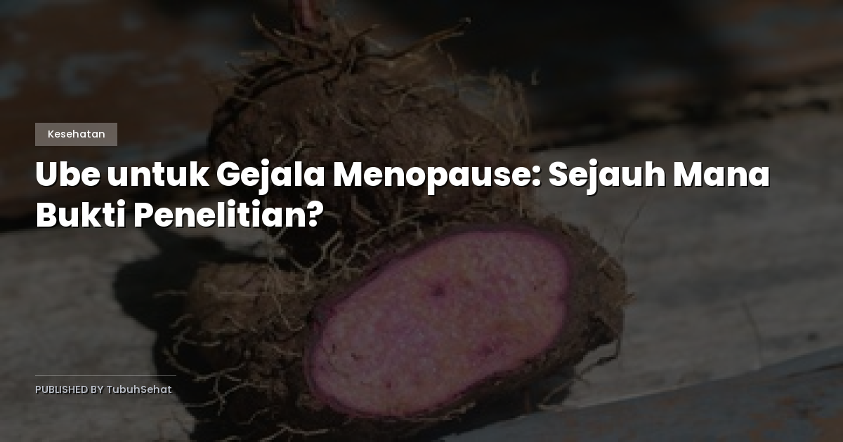 Ube untuk Gejala Menopause: Sejauh Mana Bukti Penelitian?