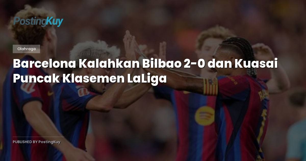 Barcelona Kalahkan Bilbao 2-0 dan Kuasai Puncak Klasemen LaLiga