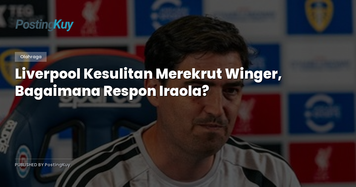 Liverpool Kesulitan Merekrut Winger, Bagaimana Respon Iraola?