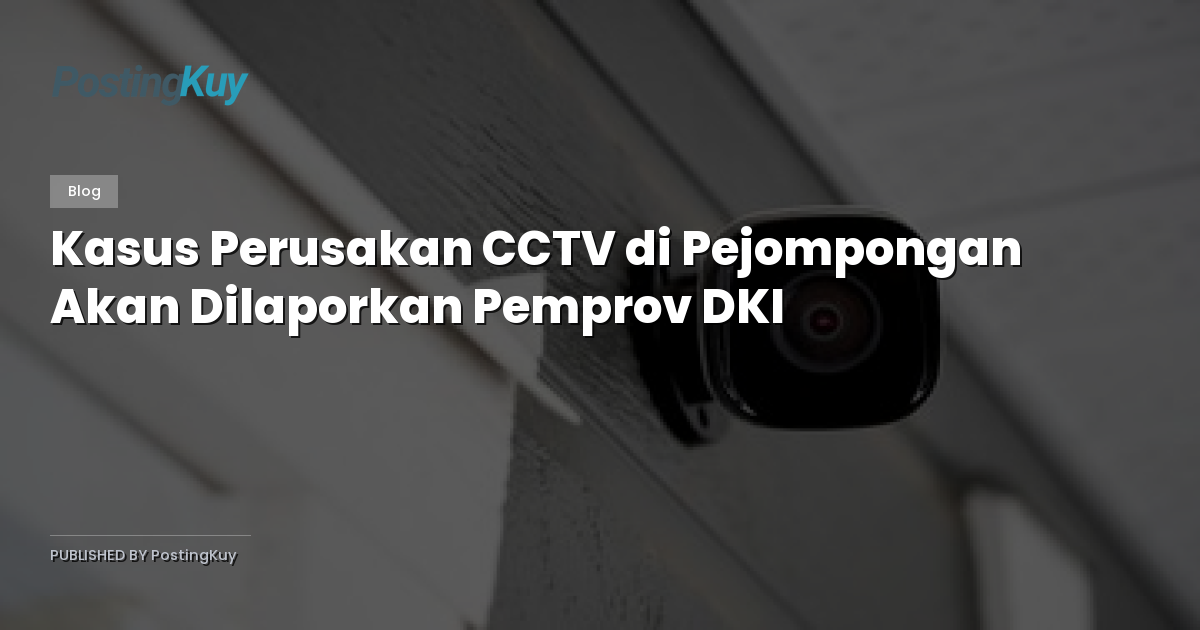 Kasus Perusakan CCTV di Pejompongan Akan Dilaporkan Pemprov DKI