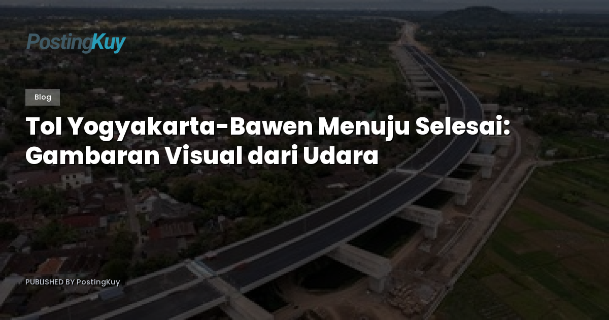 Tol Yogyakarta-Bawen Menuju Selesai: Gambaran Visual dari Udara