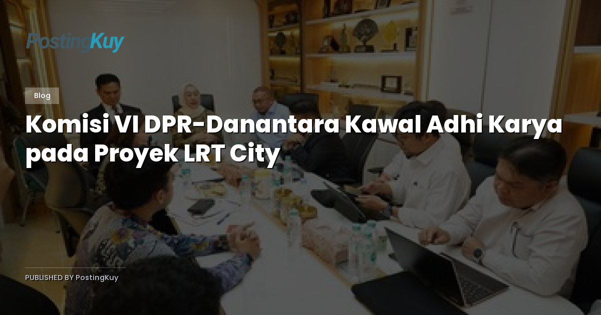 Komisi VI DPR-Danantara Kawal Adhi Karya pada Proyek LRT City