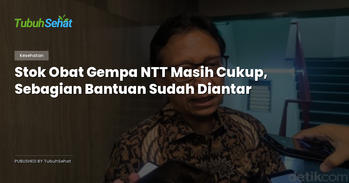Stok Obat Gempa NTT Masih Cukup, Sebagian Bantuan Sudah Diantar