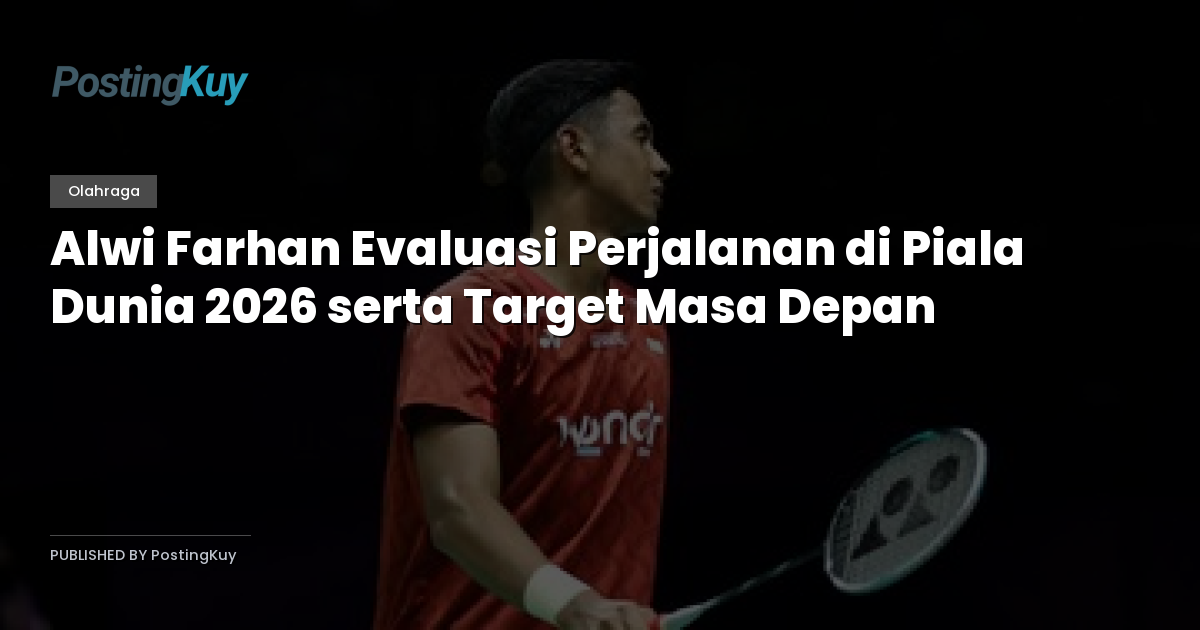 Alwi Farhan Evaluasi Perjalanan di Piala Dunia 2026 serta Target Masa Depan