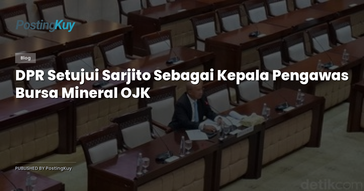 DPR Setujui Sarjito Sebagai Kepala Pengawas Bursa Mineral OJK