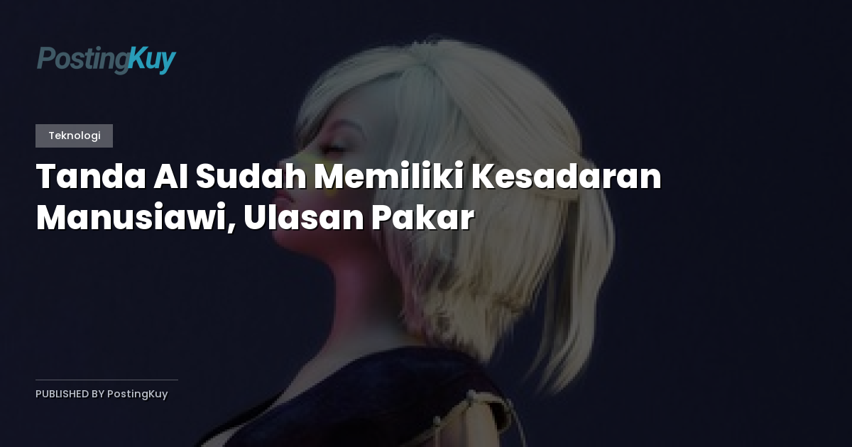 Tanda AI Sudah Memiliki Kesadaran Manusiawi, Ulasan Pakar