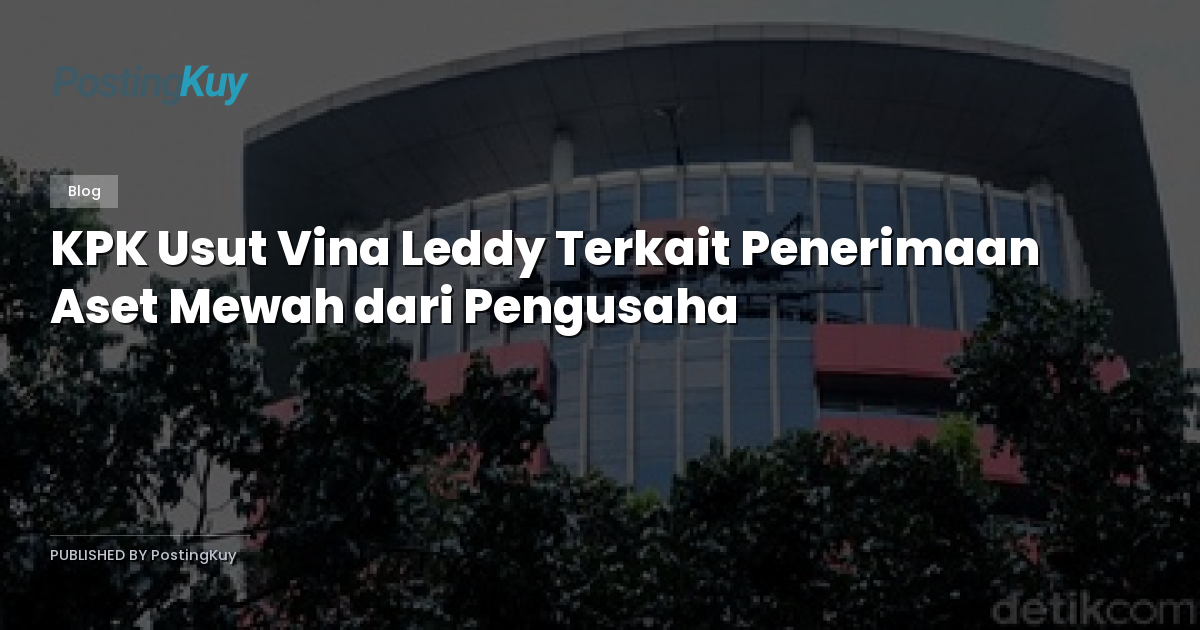 KPK Usut Vina Leddy Terkait Penerimaan Aset Mewah dari Pengusaha