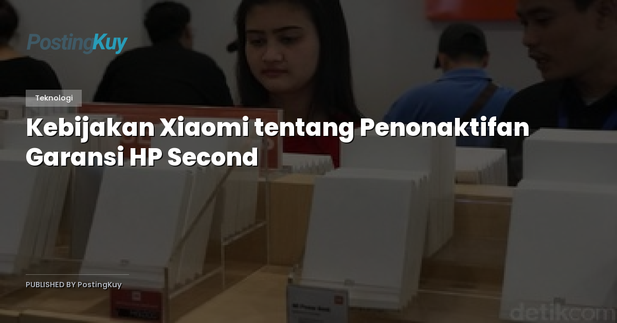 Kebijakan Xiaomi tentang Penonaktifan Garansi HP Second