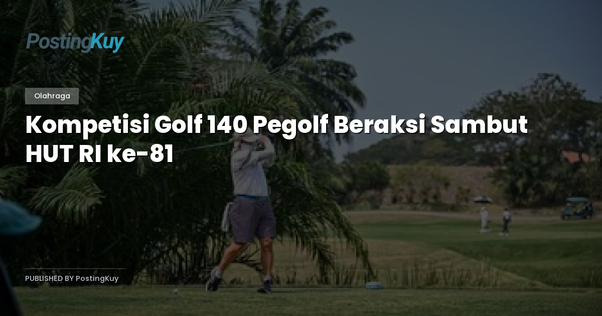 Kompetisi Golf 140 Pegolf Beraksi Sambut HUT RI ke-81