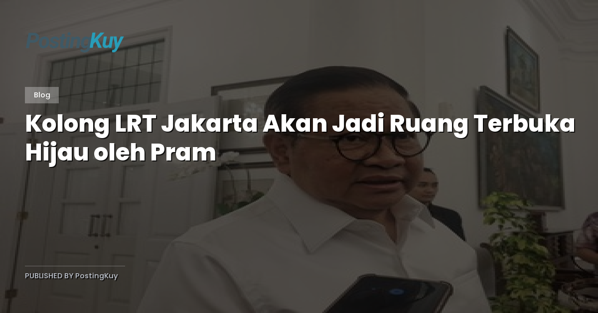 Kolong LRT Jakarta Akan Jadi Ruang Terbuka Hijau oleh Pram
