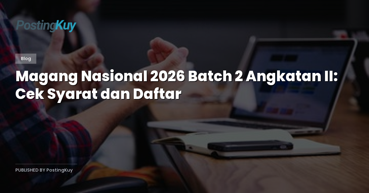 Magang Nasional 2026 Batch 2 Angkatan II: Cek Syarat dan Daftar