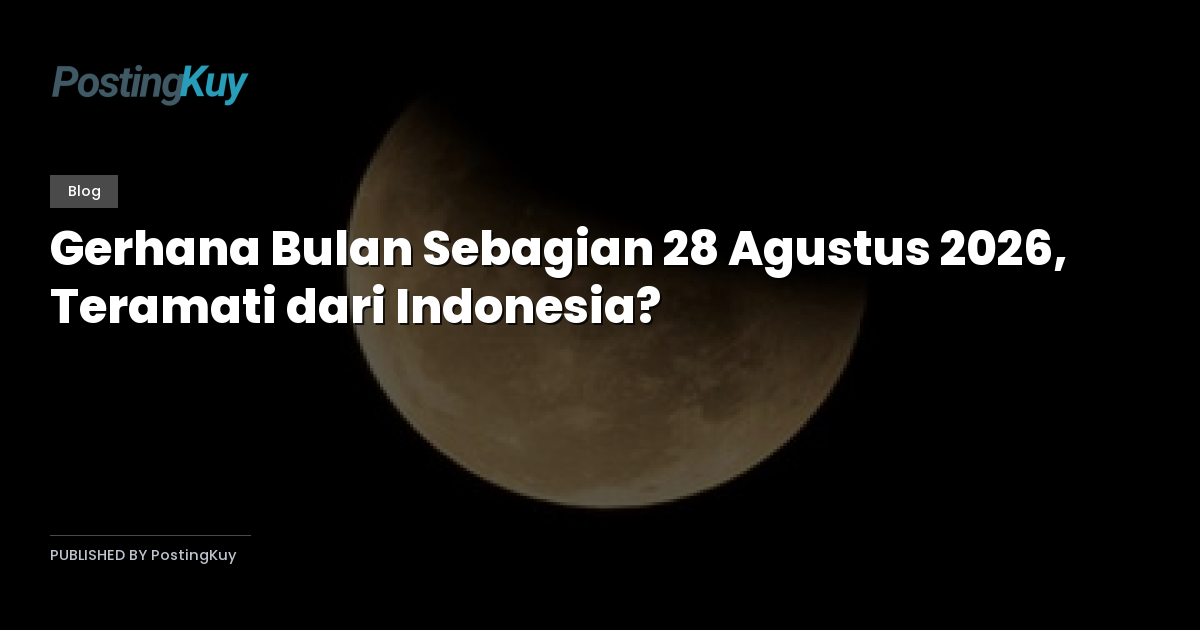 Gerhana Bulan Sebagian 28 Agustus 2026, Teramati dari Indonesia?