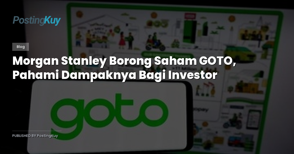 Morgan Stanley Borong Saham GOTO, Pahami Dampaknya Bagi Investor