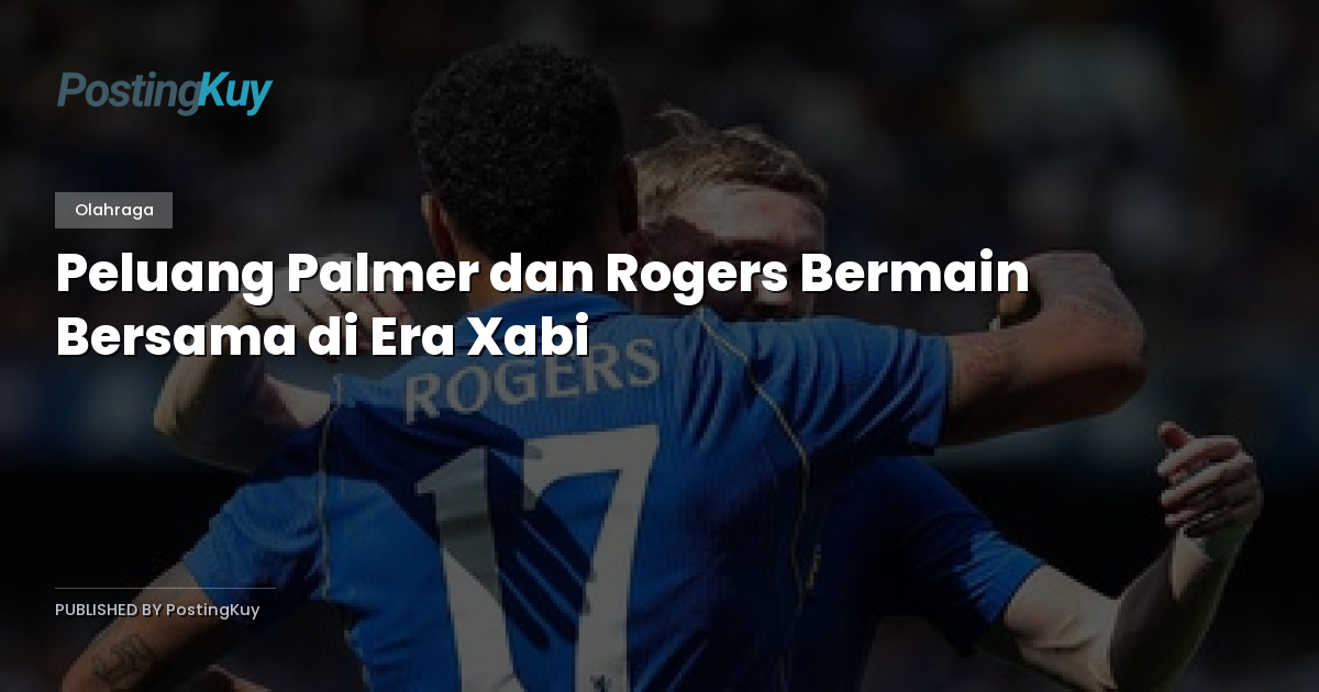 Peluang Palmer dan Rogers Bermain Bersama di Era Xabi