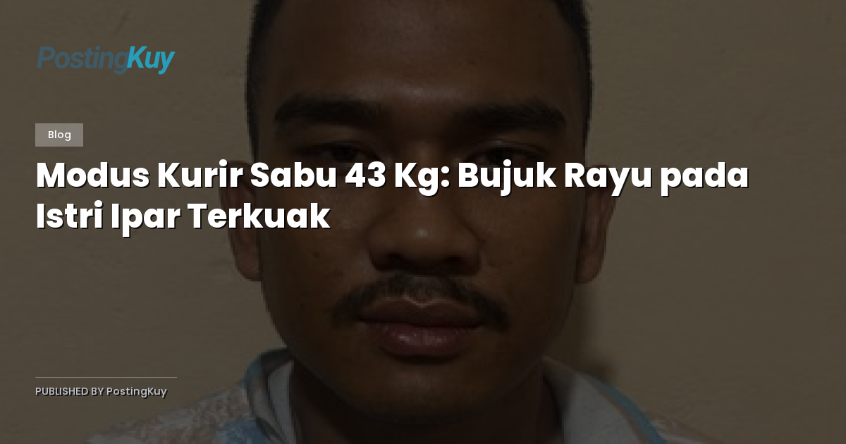 Modus Kurir Sabu 43 Kg: Bujuk Rayu pada Istri Ipar Terkuak