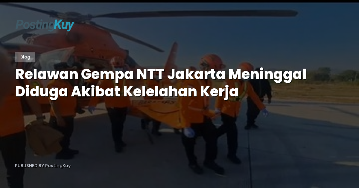 Relawan Gempa NTT Jakarta Meninggal Diduga Akibat Kelelahan Kerja