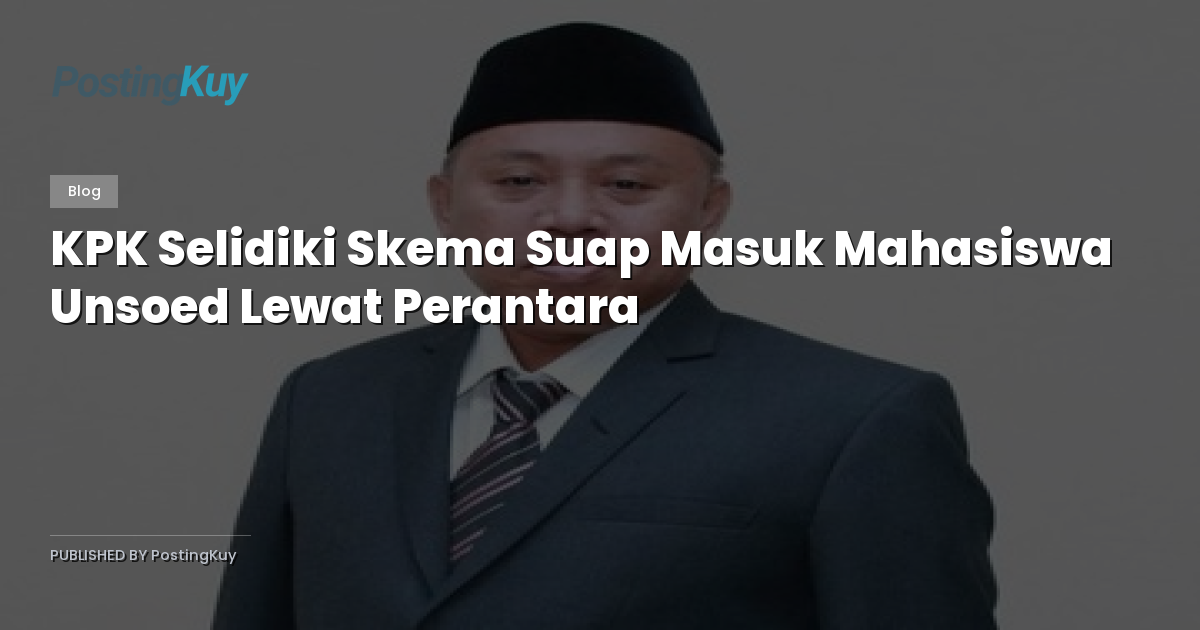KPK Selidiki Skema Suap Masuk Mahasiswa Unsoed Lewat Perantara