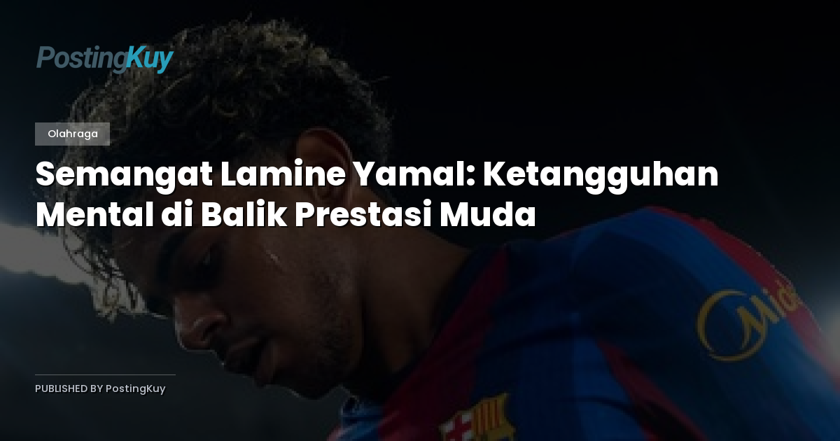 Semangat Lamine Yamal: Ketangguhan Mental di Balik Prestasi Muda