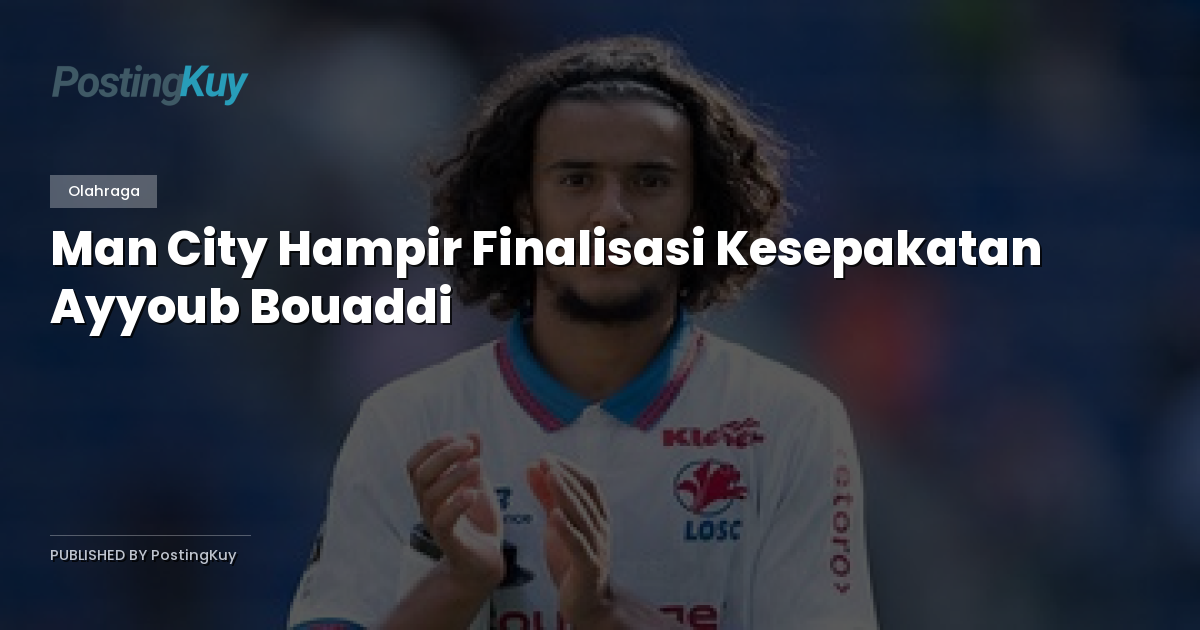 Man City Hampir Finalisasi Kesepakatan Ayyoub Bouaddi
