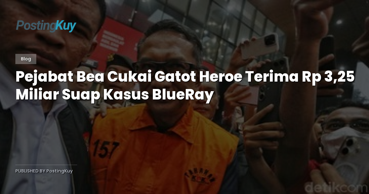 Pejabat Bea Cukai Gatot Heroe Terima Rp 3,25 Miliar Suap Kasus BlueRay